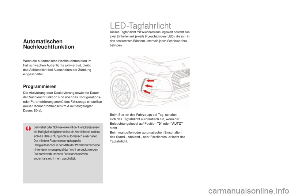 CITROEN DS3 2017  Betriebsanleitungen (in German) DS3_de_Chap05_visibilite_ed02-2015
LED-TagfahrlichtDieses Tagfahrlicht mit Wiedererkennungswert besteht aus 
zwei Einheiten mit jeweils 6 Leuchtdioden (LED), die sich in 
den senkrechten Bändern unte