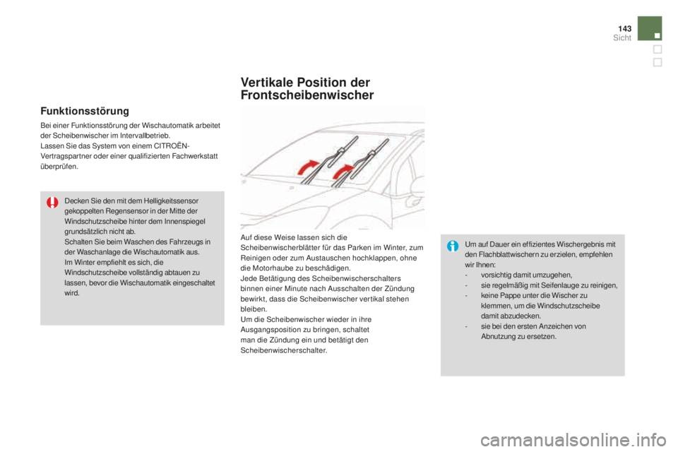 CITROEN DS3 2017  Betriebsanleitungen (in German) 143
DS3_de_Chap05_visibilite_ed02-2015
Funktionsstörung
Bei einer Funktionsstörung der Wischautomatik arbeitet 
der Scheibenwischer im Intervallbetrieb.
Lassen Sie das System von einem CITROËN-
Ver