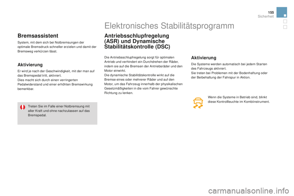 CITROEN DS3 2017  Betriebsanleitungen (in German) 155
DS3_de_Chap06_securite_ed02-2015
Bremsassistent
System, mit dem sich bei Notbremsungen der 
optimale Bremsdruck schneller erzielen und damit der 
Bremsweg verkürzen lässt.
aktivierung
Er wird je