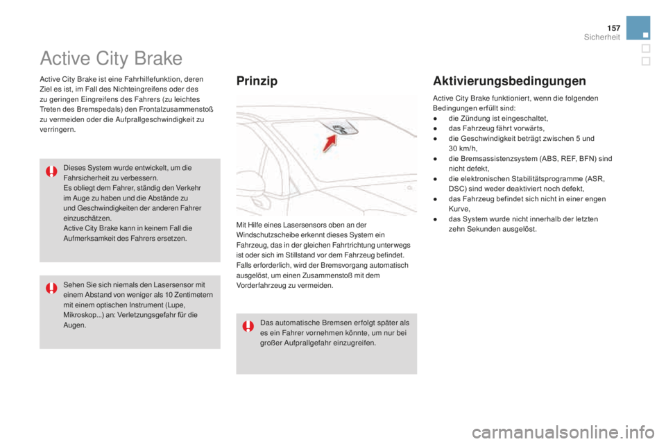 CITROEN DS3 2017  Betriebsanleitungen (in German) 157
DS3_de_Chap06_securite_ed02-2015
Active City Brake
Active City Brake ist eine Fahrhilfefunktion, deren 
Ziel es ist, im Fall des Nichteingreifens oder des 
zu geringen Eingreifens des Fahrers (zu 