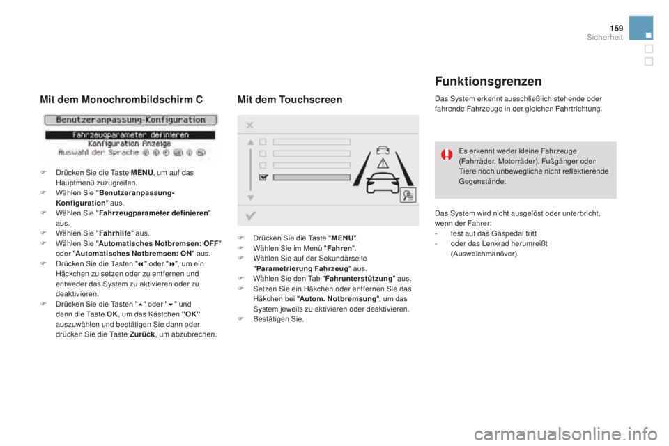 CITROEN DS3 2017  Betriebsanleitungen (in German) 159
DS3_de_Chap06_securite_ed02-2015
Funktionsgrenzen
Das System erkennt ausschließlich stehende oder 
fahrende Fahrzeuge in der gleichen Fahrtrichtung.Es erkennt weder kleine Fahrzeuge 
(Fahrräder,