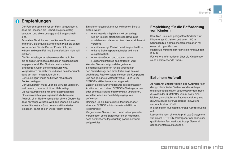 CITROEN DS3 2017  Betriebsanleitungen (in German) 163
DS3_de_Chap06_securite_ed02-2015
Empfehlungen
Ein Sicherheitsgur t kann nur wirksamen Schutz 
bieten, wenn:
-
 er s
o fest wie möglich am Körper anliegt,
-
 Si

e ihn in einer gleichmäßigen Be