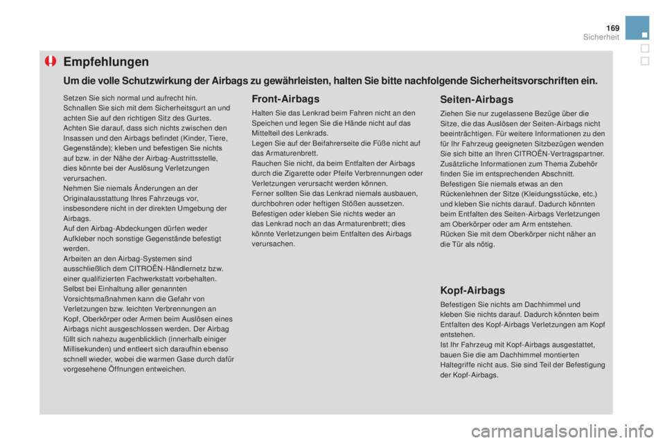 CITROEN DS3 2017  Betriebsanleitungen (in German) 169
DS3_de_Chap06_securite_ed02-2015
Empfehlungen
Front-airbags
Halten Sie das Lenkrad beim Fahren nicht an den 
Speichen und legen Sie die Hände nicht auf das 
Mittelteil des Lenkrads.
Legen Sie auf