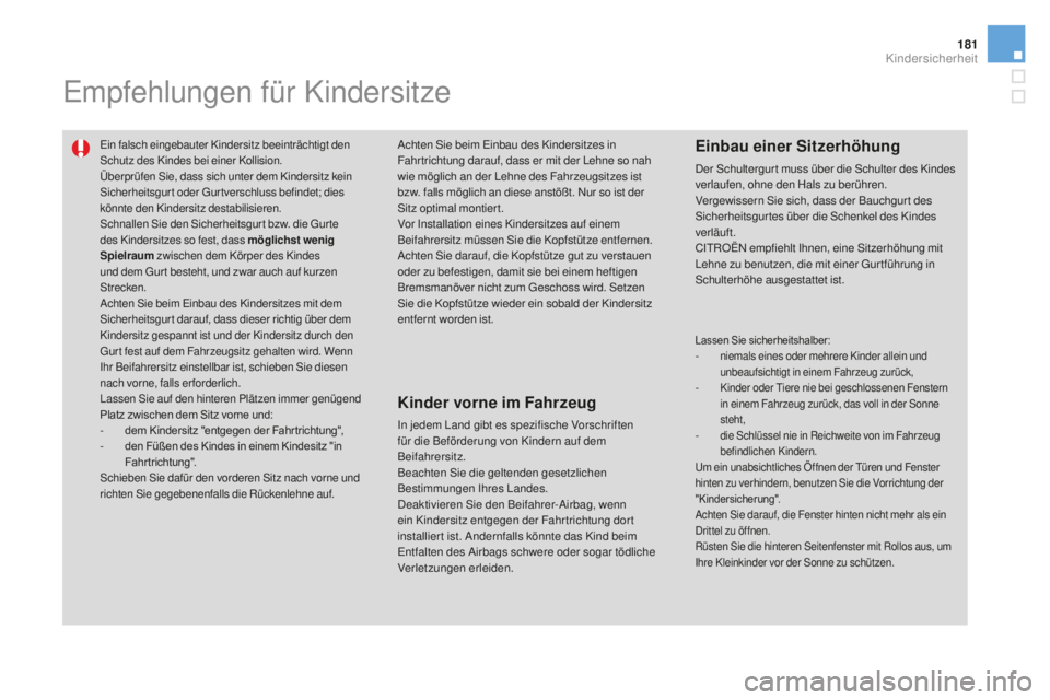 CITROEN DS3 2017  Betriebsanleitungen (in German) 181
DS3_de_Chap07_securite-enfants_ed02-2015
Empfehlungen für Kindersitze
Ein falsch eingebauter Kindersitz beeinträchtigt den 
Schutz des Kindes bei einer Kollision.
Überprüfen Sie, dass sich unt