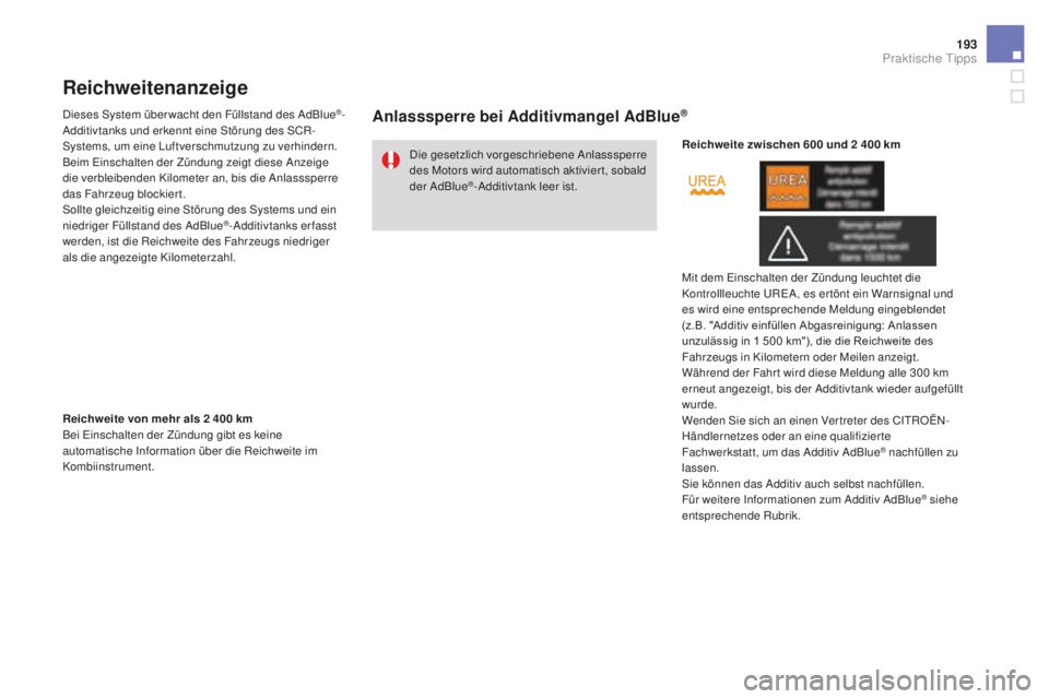 CITROEN DS3 2017  Betriebsanleitungen (in German) 193
DS3_de_Chap08_info-pratiques_ed02-2015
Reichweitenanzeige
Dieses System über wacht den Füllstand des AdBlue®-
Additivtanks und erkennt eine Störung des SCR-
Systems, um eine Luftverschmutzung 