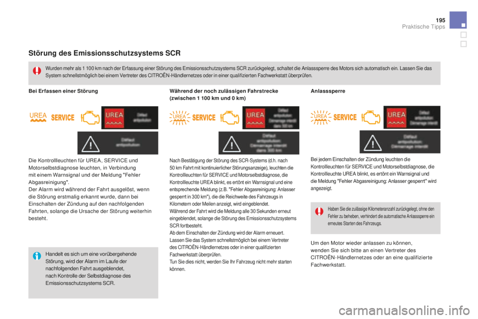 CITROEN DS3 2017  Betriebsanleitungen (in German) 195
DS3_de_Chap08_info-pratiques_ed02-2015
Störung des Emissionsschutzsystems SCR
Handelt es sich um eine vorübergehende 
Störung, wird der Alarm im Laufe der 
nachfolgenden Fahrt ausgeblendet, 
na
