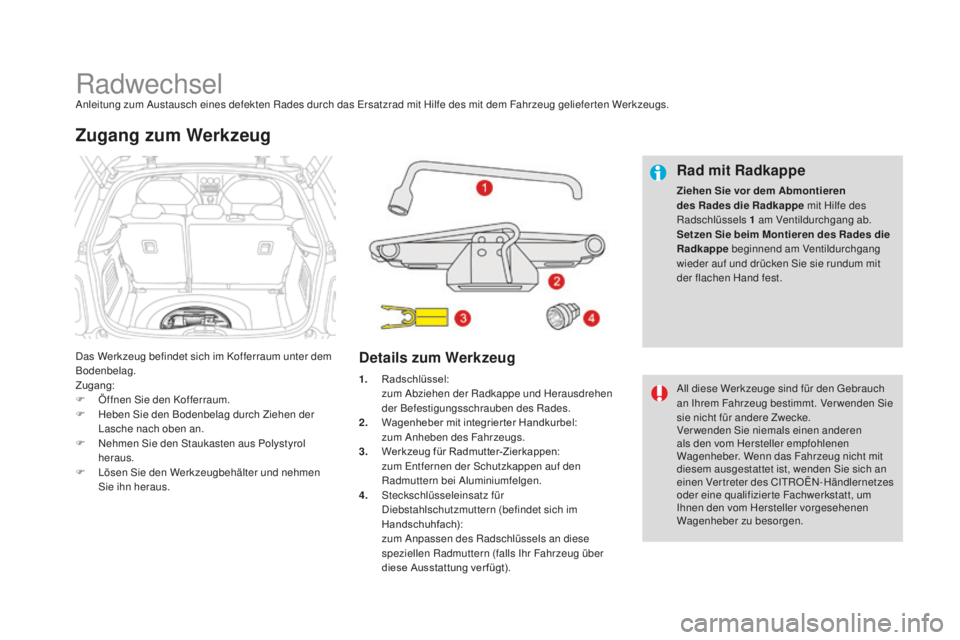 CITROEN DS3 2017  Betriebsanleitungen (in German) DS3_de_Chap08_info-pratiques_ed02-2015
RadwechselAnleitung zum Austausch eines defekten Rades durch das Ersatzrad mit Hilfe des mit dem Fahrzeug geliefer ten Werkzeugs.
Das Werkzeug befindet sich im K
