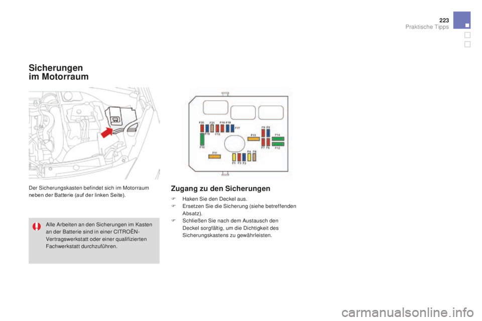 CITROEN DS3 2017  Betriebsanleitungen (in German) 223
DS3_de_Chap08_info-pratiques_ed02-2015
Sicherungen  
im 
mot
 orraum
Der Sicherungskasten befindet sich im Motorraum 
neben der Batterie (auf der linken Seite).Zugang zu den Sicherungen
F Haken Si