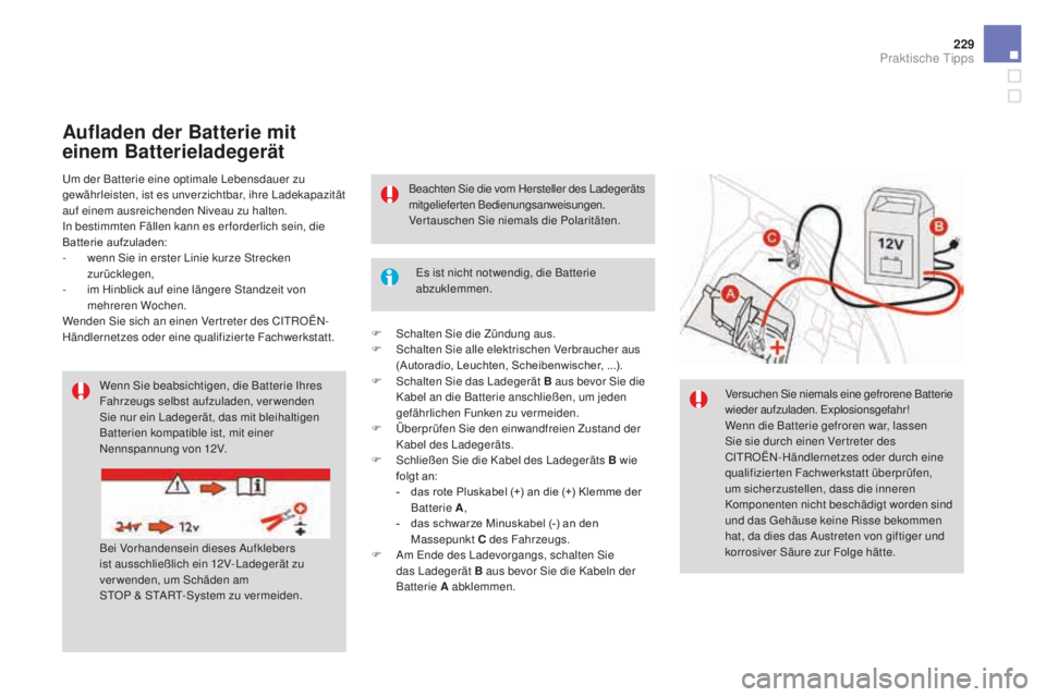 CITROEN DS3 2017  Betriebsanleitungen (in German) 229
DS3_de_Chap08_info-pratiques_ed02-2015
Wenn Sie beabsichtigen, die Batterie Ihres 
Fahrzeugs selbst aufzuladen, verwenden 
Sie nur ein Ladegerät, das mit bleihaltigen 
Batterien kompatible ist, m