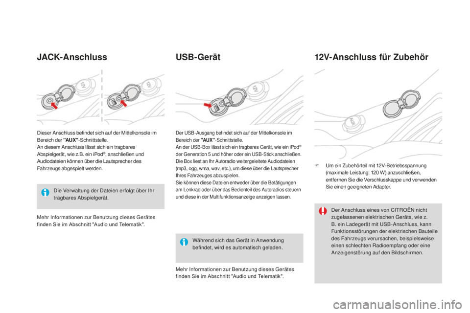 CITROEN DS3 2017  Betriebsanleitungen (in German) DS3_de_Chap03_confort_ed02-2015
JaCK-anschlussUS B-Gerät
Während sich das Gerät in Anwendung 
befindet, wird es automatisch geladen.
12V-anschluss für Zubehör
F Um ein Zubehörteil mit 12V-Betrie