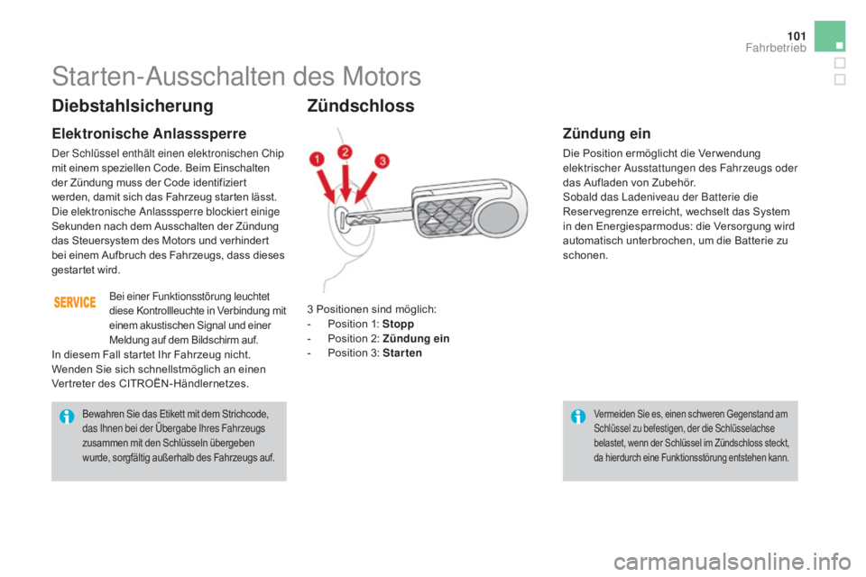 CITROEN DS3 2016  Betriebsanleitungen (in German) 101
DS3_de_Chap04_conduite_ed01-2015
Diebstahlsicherung
Elektronische anlasssperre
Der Schlüssel enthält einen elektronischen Chip 
mit einem speziellen Code. Beim Einschalten 
der Zündung muss der