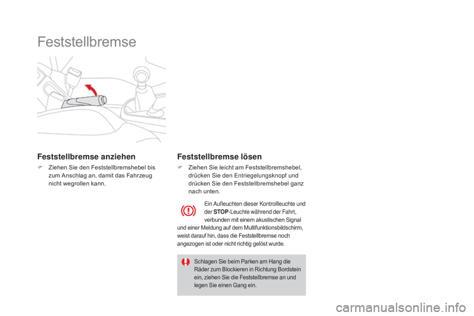 CITROEN DS3 2016  Betriebsanleitungen (in German) DS3_de_Chap04_conduite_ed01-2015
Feststellbremse
Feststellbremse anziehen
F Ziehen Sie den Feststellbremshebel bis zum Anschlag an, damit das Fahrzeug 
nicht wegrollen kann.
Feststellbremse lösen
F Z