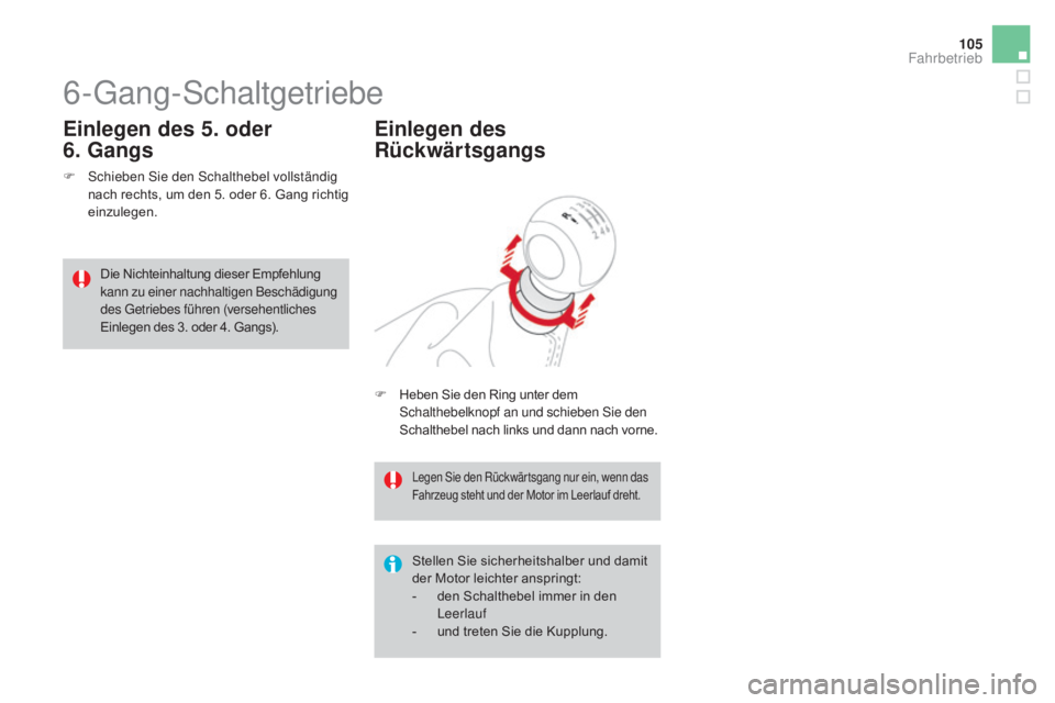 CITROEN DS3 2016  Betriebsanleitungen (in German) 105
DS3_de_Chap04_conduite_ed01-2015
6-Gang-Schaltgetriebe
F Schieben Sie den Schalthebel vollständig nach rechts, um den 5. oder 6. Gang richtig 
einzulegen.
Einlegen des 5. oder 
6. 
G
 angs
Stelle