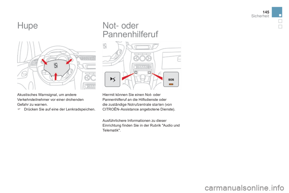 CITROEN DS3 2016  Betriebsanleitungen (in German) 145
DS3_de_Chap06_securite_ed01-2015
Hupe
Akustisches Warnsignal, um andere 
Verkehrsteilnehmer vor einer drohenden 
Gefahr zu warnen.
F 
D
 rücken Sie auf eine der Lenkradspeichen.
Not- oder 
Pannen