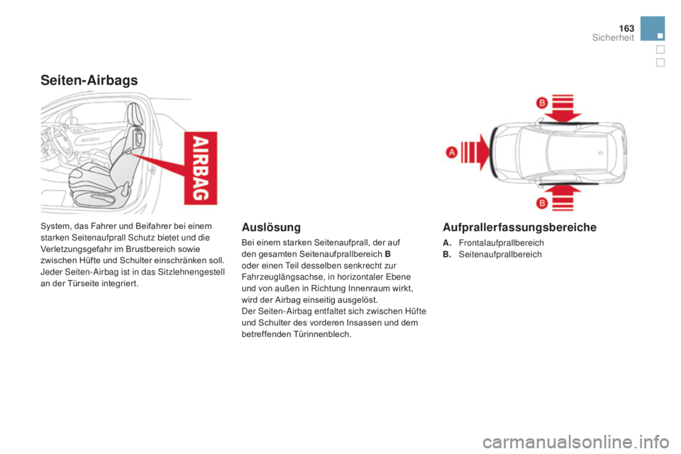 CITROEN DS3 2016  Betriebsanleitungen (in German) 163
DS3_de_Chap06_securite_ed01-2015
Seiten-airbags
System, das Fahrer und Beifahrer bei einem 
starken Seitenaufprall Schutz bietet und die 
Verletzungsgefahr im Brustbereich sowie 
zwischen Hüfte u