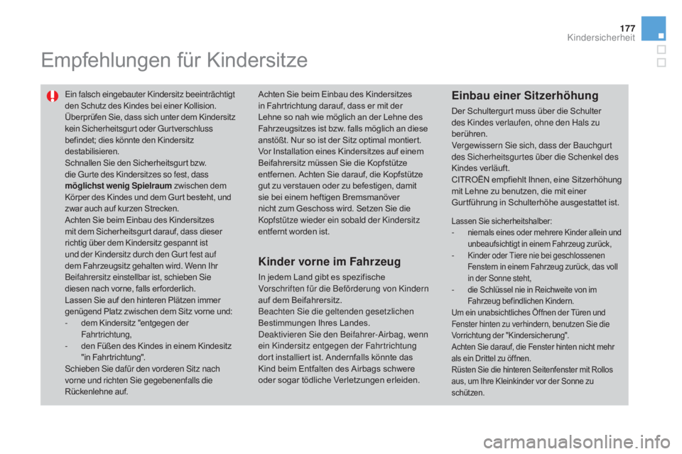 CITROEN DS3 2016  Betriebsanleitungen (in German) 177
DS3_de_Chap07_securite-enfants_ed01-2015
Empfehlungen für Kindersitze
Ein falsch eingebauter Kindersitz beeinträchtigt 
den Schutz des Kindes bei einer Kollision.
Überprüfen Sie, dass sich unt