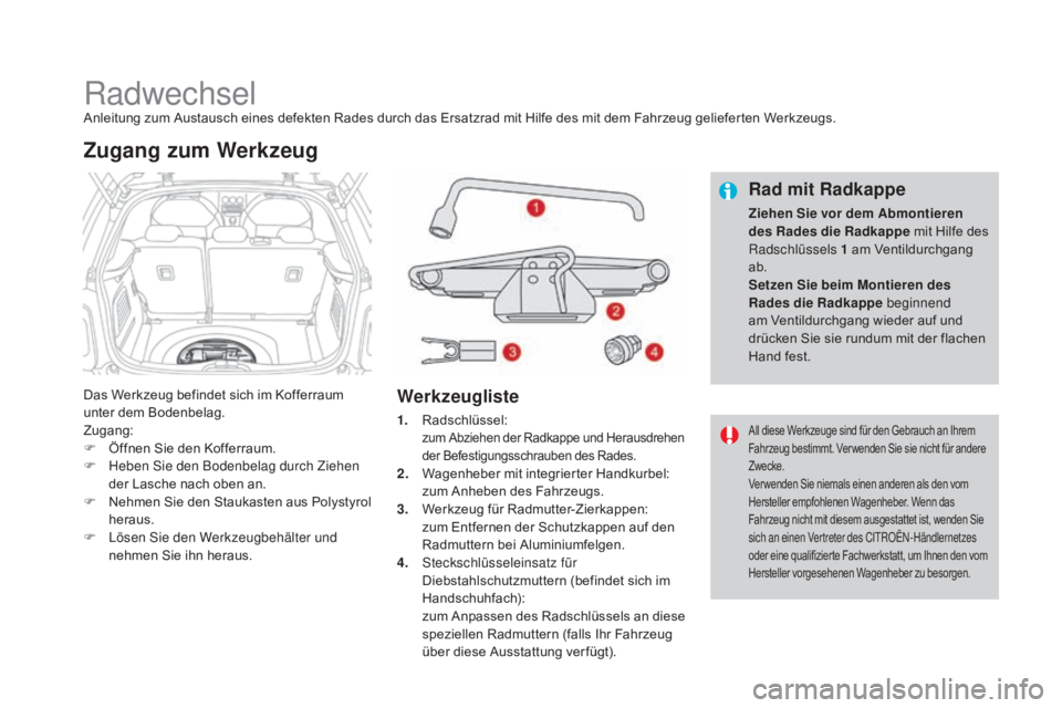 CITROEN DS3 2016 Betriebsanleitungen (in German) DS3_de_Chap08_info-pratiques_ed01-2015
RadwechselAnleitung zum Austausch eines defekten Rades durch das Ersatzrad mit Hilfe des mit dem Fahrzeug gelieferten Werkzeugs.
Das Werkzeug befindet sich im Ko CITROEN DS3 2016 Betriebsanleitungen (in German) DS3_de_Chap08_info-pratiques_ed01-2015
RadwechselAnleitung zum Austausch eines defekten Rades durch das Ersatzrad mit Hilfe des mit dem Fahrzeug gelieferten Werkzeugs.
Das Werkzeug befindet sich im Ko