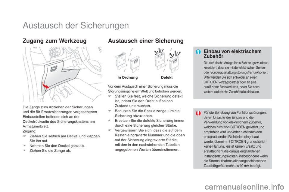 CITROEN DS3 2016  Betriebsanleitungen (in German) DS3_de_Chap08_info-pratiques_ed01-2015
Austausch der Sicherungen
Einbau von elektrischem 
Zubehör
Die elektrische Anlage Ihres Fahrzeugs wurde so 
konzipiert, dass sie mit der elektrischen Serien- 
o