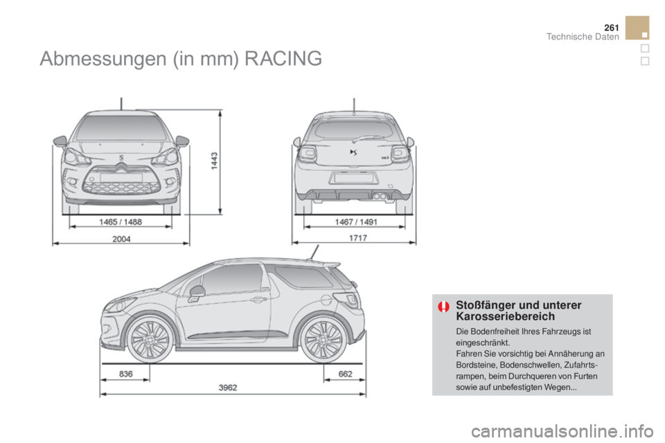 CITROEN DS3 2016  Betriebsanleitungen (in German) 261
DS3_de_Chap10_caracteristiques_ed01-2015
Stoßfänger und unterer 
Karosseriebereich
Die Bodenfreiheit Ihres Fahrzeugs ist 
eingeschränkt.
Fahren Sie vorsichtig bei Annäherung an 
Bordsteine, Bo