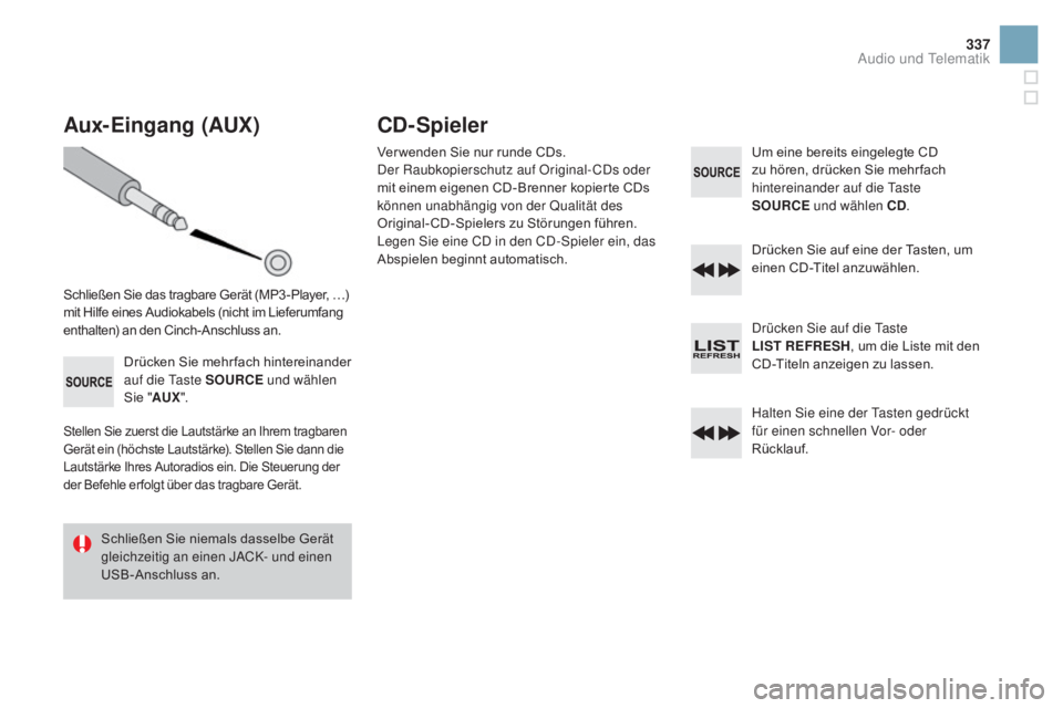 CITROEN DS3 2016  Betriebsanleitungen (in German) 337
DS3 _de _Chap11d _ RD 45 _ ed 01-2015
aux-Eingang (aUX)
Schließen Sie das tragbare Gerät (MP3 -Player, …) 
mit Hilfe eines Audiokabels (nicht im Lieferumfang 
enthalten) an den Cinch-Anschluss