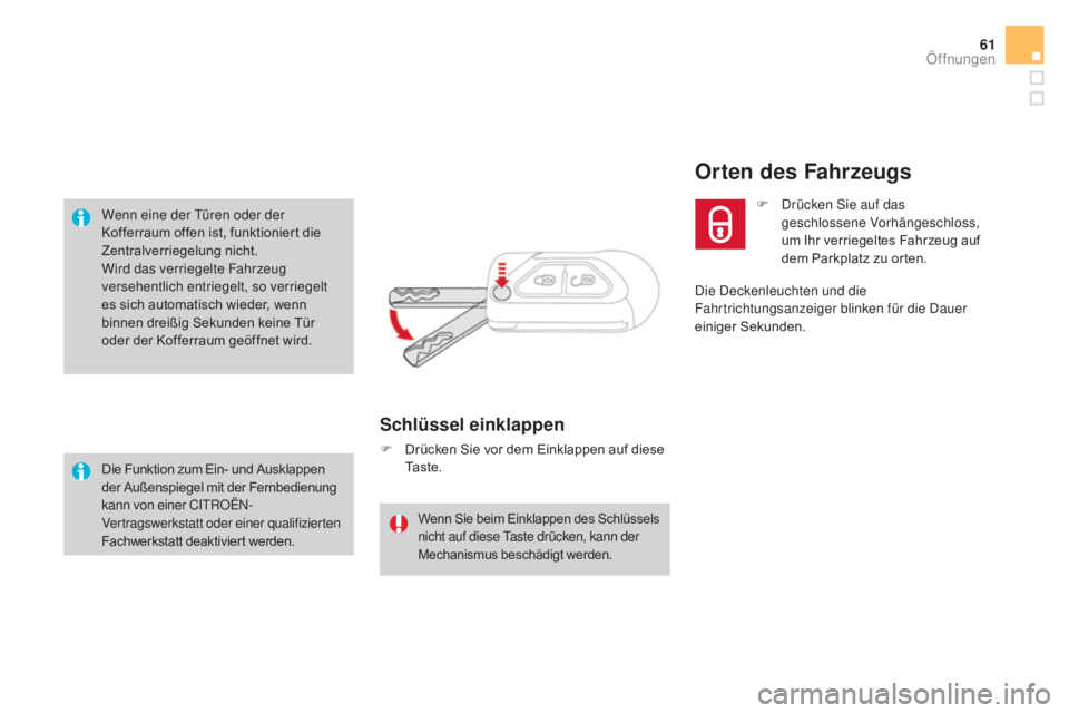 CITROEN DS3 2016  Betriebsanleitungen (in German) 61
DS3_de_Chap02_ouvertures_ed01-2015
Wenn eine der Türen oder der 
Kofferraum offen ist, funktioniert die 
Zentralverriegelung nicht.
Wird das verriegelte Fahrzeug 
versehentlich entriegelt, so verr