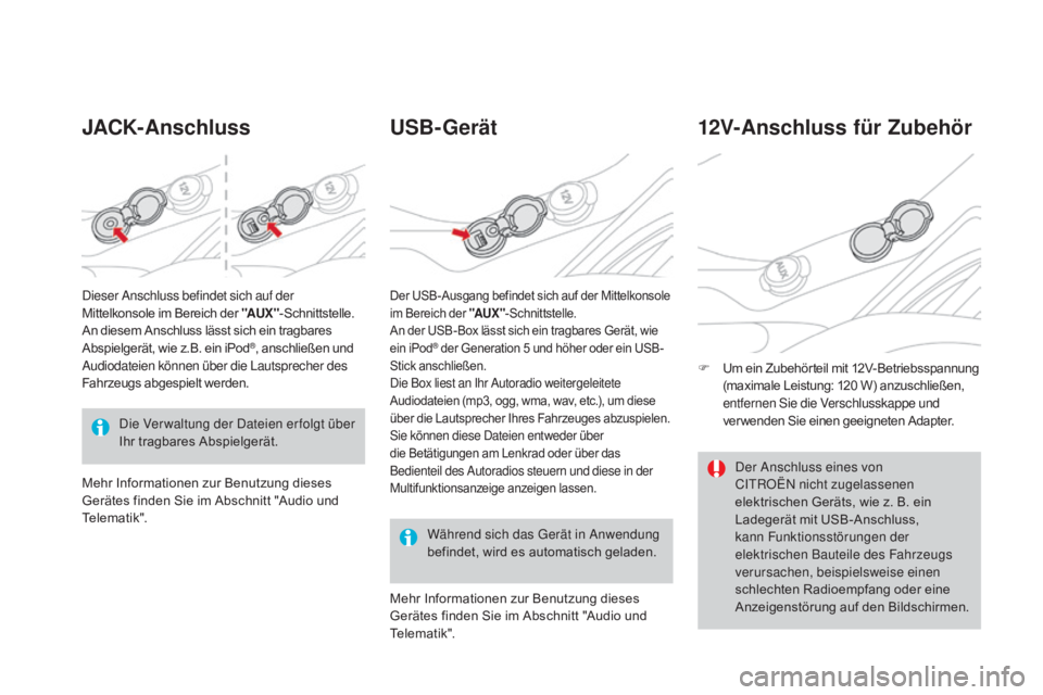 CITROEN DS3 2016 Betriebsanleitungen (in German) DS3_de_Chap03_confort_ed01-2015
JaCK-anschlussUSB-Gerät
Während sich das Gerät in Anwendung
befindet, wird es automatisch geladen.
12V-anschluss für Zubehör
F Um ein Zubehörteil mit 12V-Betrieb CITROEN DS3 2016 Betriebsanleitungen (in German) DS3_de_Chap03_confort_ed01-2015
JaCK-anschlussUSB-Gerät
Während sich das Gerät in Anwendung
befindet, wird es automatisch geladen.
12V-anschluss für Zubehör
F Um ein Zubehörteil mit 12V-Betrieb