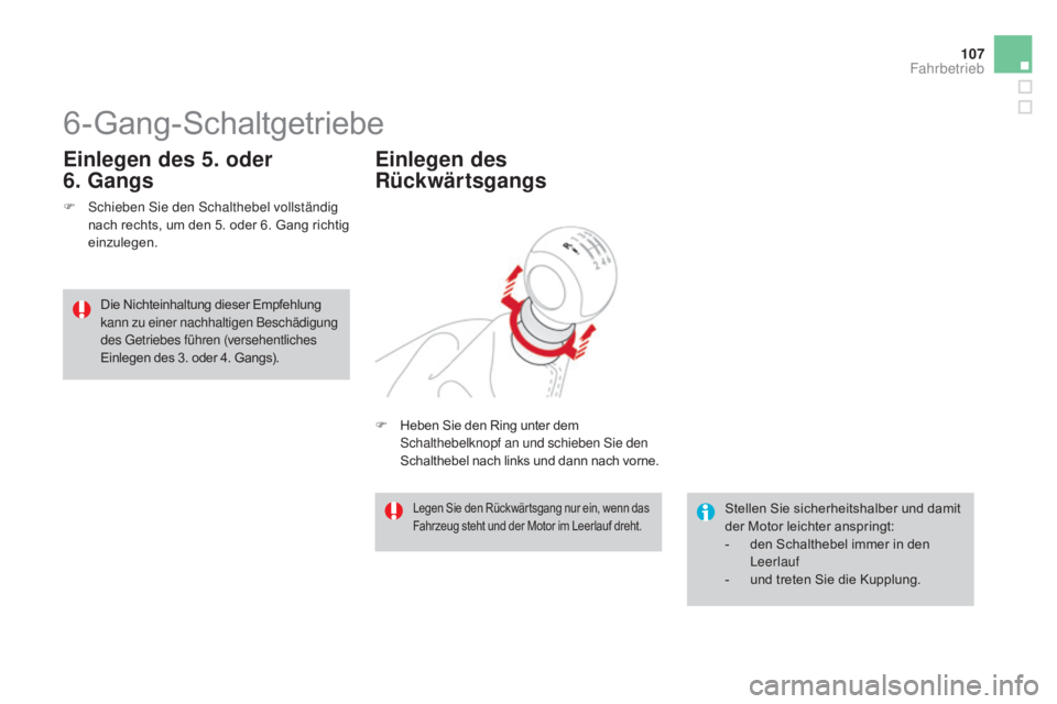 CITROEN DS3 2015  Betriebsanleitungen (in German) 107
DS3_de_Chap06_conduite_ed01-2014
6-Gang-Schaltgetriebe
F Schieben Sie den Schalthebel vollständig nach rechts, um den 5. oder 6. Gang richtig 
einzulegen.
Einlegen des 5. oder 
6. 
G
 angs
Stelle