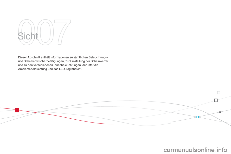 CITROEN DS3 2015  Betriebsanleitungen (in German) DS3_de_Chap07_visibilite_ed01-2014
Sicht
Dieser Abschnitt enthält Informationen zu sämtlichen Beleuchtungs- 
und Scheibenwischerbetätigungen, zur Einstellung der Scheinwerfer 
und zu den verschiede