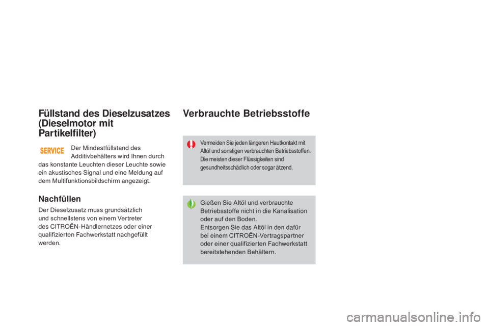CITROEN DS3 2015  Betriebsanleitungen (in German) DS3_de_Chap11_verifications_ed01-2014
Füllstand des Dieselzusatzes 
(Dieselmotor mit 
p
ar tikelfilter)
Nachfüllen
Der Dieselzusatz muss grundsätzlich 
und schnellstens von einem Vertreter 
des CIT