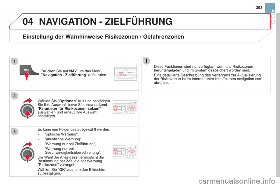 CITROEN DS3 2015  Betriebsanleitungen (in German) 04
293
DS3_de_Chap13b_RT6-2-8_ed01-2014
NaVIGaTION  - Z IELFÜHRUNG
Es kann nun Folgendes ausgewählt werden:
-
 
"optische W
 arnung",
-
 
"akustische W
 arnung",
-
 
"W
 arnung n