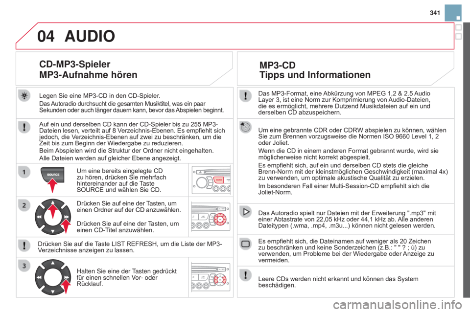 CITROEN DS3 2015 Betriebsanleitungen (in German) 04
341
DS3_de_Chap13c_RD45_ed01_2014
Das MP3-Format, eine Abkürzung von MPEG 1,2 & 2.5 Audio
Layer 3, ist eine Norm zur Komprimierung von Audio-Dateien,
die es ermöglicht, mehrere Dutzend Musikda CITROEN DS3 2015 Betriebsanleitungen (in German) 04
341
DS3_de_Chap13c_RD45_ed01_2014
Das MP3-Format, eine Abkürzung von MPEG 1,2 & 2.5 Audio
Layer 3, ist eine Norm zur Komprimierung von Audio-Dateien,
die es ermöglicht, mehrere Dutzend Musikda