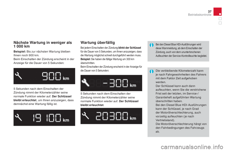 CITROEN DS3 2015 Betriebsanleitungen (in German) 37
DS3_de_Chap01_controle-de-marche_ed01-2014
Nächste wartung in weniger als
1 000 km
Beispiel: Bis zur nächsten Wartung bleiben
Ihnen noch 900 km.
Beim Einschalten der Zündung erscheint in der CITROEN DS3 2015 Betriebsanleitungen (in German) 37
DS3_de_Chap01_controle-de-marche_ed01-2014
Nächste wartung in weniger als
1 000 km
Beispiel: Bis zur nächsten Wartung bleiben
Ihnen noch 900 km.
Beim Einschalten der Zündung erscheint in der