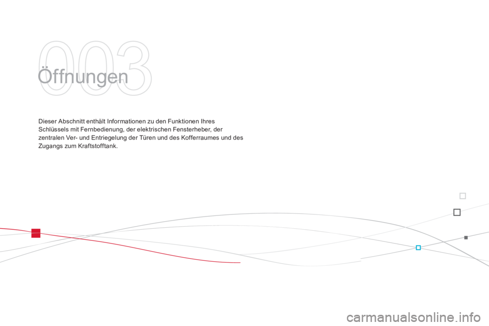 CITROEN DS3 2015  Betriebsanleitungen (in German) DS3_de_Chap03_ouvertures_ed01-2014
Öffnungen
Dieser Abschnitt enthält Informationen zu den Funktionen Ihres 
Schlüssels mit Fernbedienung, der elektrischen Fensterheber, der 
zentralen Ver- und Ent
