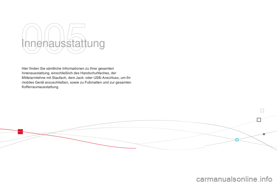 CITROEN DS3 2015  Betriebsanleitungen (in German) DS3_de_Chap05_amenagement_ed01-2014
Innenausstattung
Hier finden Sie sämtliche Informationen zu Ihrer gesamten 
Innenausstattung, einschließlich des Handschuhfaches, der 
Mittelarmlehne mit Staufach