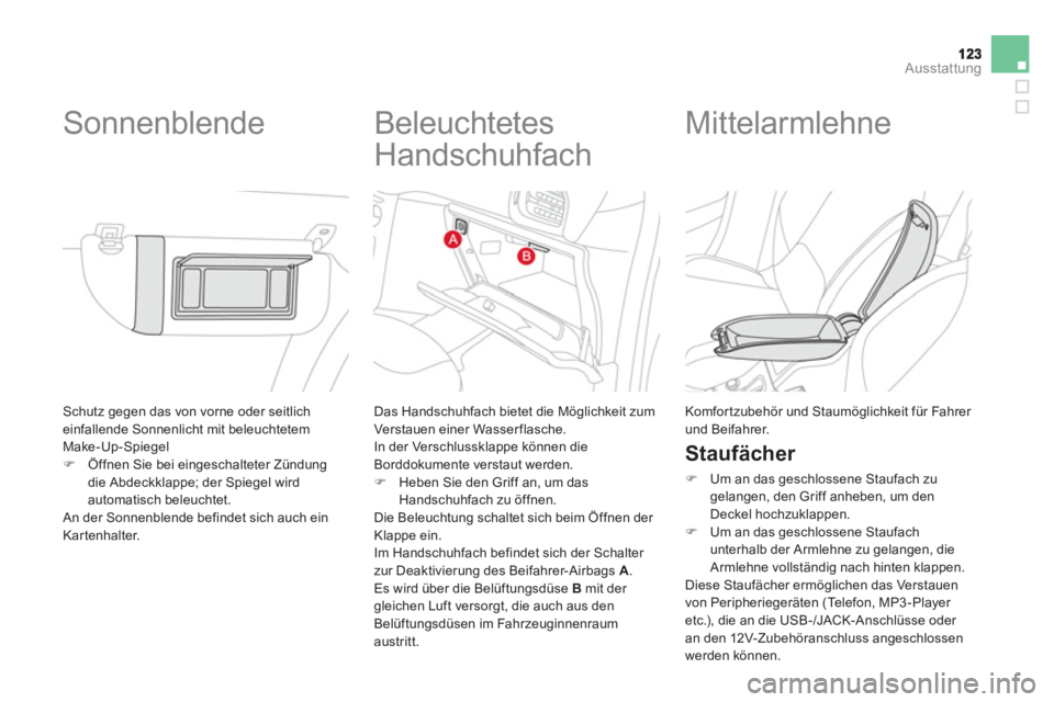 CITROEN DS3 2014  Betriebsanleitungen (in German) Ausstattung
 Schutz gegen das von vorne oder seitlicheinfallende Sonnenlicht mit beleuchtetemMake-Up-Spiegel �)Öffnen Sie bei eingeschalteter Zündungdie Abdeckklappe; der Spiegel wird automatisch be