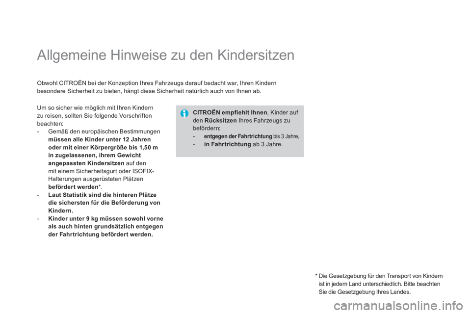 CITROEN DS3 2014  Betriebsanleitungen (in German)    
 
 
 
 
 
 
 
Allgemeine Hinweise zu den Kindersitzen  
Obwohl CITROËN bei der Konzeption Ihres Fahrzeugs darauf bedacht war, Ihren Kindern
besondere Sicherheit zu bieten, hängt diese Sicherheit