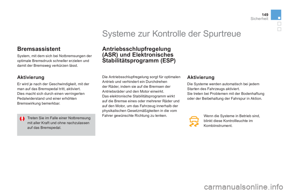 CITROEN DS3 2014  Betriebsanleitungen (in German) 149Sicherheit
Bremsassistent 
 System, mit dem sich bei Notbremsungen der 
optimale Bremsdruck schneller erzielen und
damit der Bremsweg verkürzen lässt. 
   
Aktivierung 
 
Er wird je nach der Gesc
