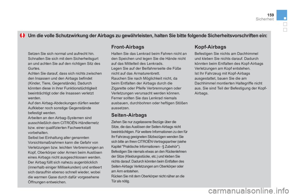 CITROEN DS3 2014  Betriebsanleitungen (in German) 159Sicherheit
Um die volle Schutzwirkung der Airbags zu gewährleisten, halten Sie bitte folgende Sicherheitsvorschriften ein: 
   Front-Airbags 
 
Halten Sie das Lenkrad beim Fahren nicht an den Spei