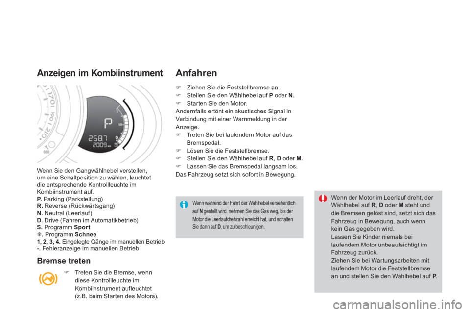 CITROEN DS3 2014 Betriebsanleitungen (in German) Wenn Sie den Gangwählhebel verstellen,
um eine Schaltposition zu wählen, leuchtetdie entsprechende Kontrollleuchte im Kombiinstrument auf.P. Parking (Parkstellung) R.Reverse (Rückwärtsgang) N. CITROEN DS3 2014 Betriebsanleitungen (in German) Wenn Sie den Gangwählhebel verstellen,
um eine Schaltposition zu wählen, leuchtetdie entsprechende Kontrollleuchte im Kombiinstrument auf.P. Parking (Parkstellung) R.Reverse (Rückwärtsgang) N.