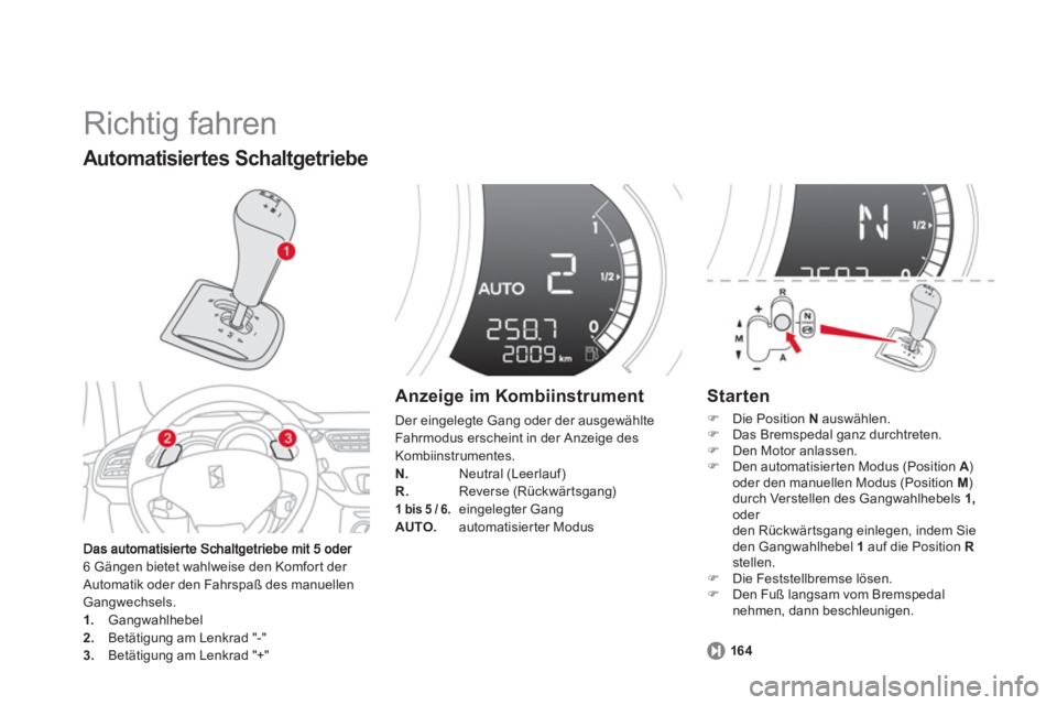 CITROEN DS3 2014  Betriebsanleitungen (in German)   Richtig fahren 
6 Gängen bietet wahlweise den Komfort der Automatik oder den Fahrspaß des manuellen
Gangwechsels. 1.   Gangwahlhebel2. 
 Betätigung am Lenkrad "-" 3. 
 Betätigung am Lenkrad "+"
