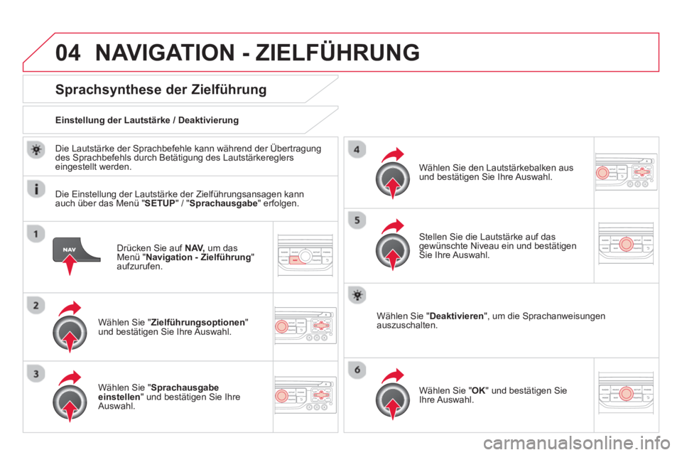 CITROEN DS3 2014  Betriebsanleitungen (in German) 04NAVIGATION - ZIELFÜHRUNG 
Drücken Sie auf  NAV,um das Menü " 
Navigation - Zielführung"aufzurufen.
Sprachsynthese der Zielführung 
Wählen Sie " Zielführungsoptionen"und bestätigen Sie Ihre A