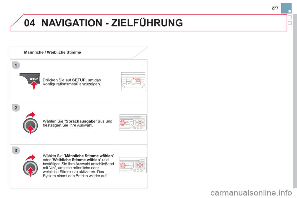 CITROEN DS3 2014  Betriebsanleitungen (in German) 277
04NAVIGATION - ZIELFÜHRUNG 
   
 
Männliche / Weibliche Stimme 
Dr
ücken Sie auf  SETUP 
, um dasKonﬁ gurationsmenü anzuzeigen.  
   
W
ählen Sie " Männliche Stimme wählen 
" oder "Weibli