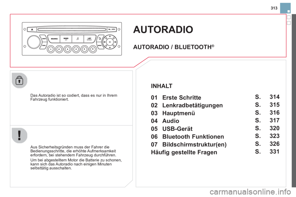 CITROEN DS3 2014  Betriebsanleitungen (in German) 313
AUTORADIO 
   Das Autoradio ist so codiert, dass es nur in Ihrem
Fahrzeug funktioniert.
   
Aus Sicherheitsgründen muss der Fahrer die 
Bedienungsschritte, die erhöhte Aufmerksamkeiterfordern, b