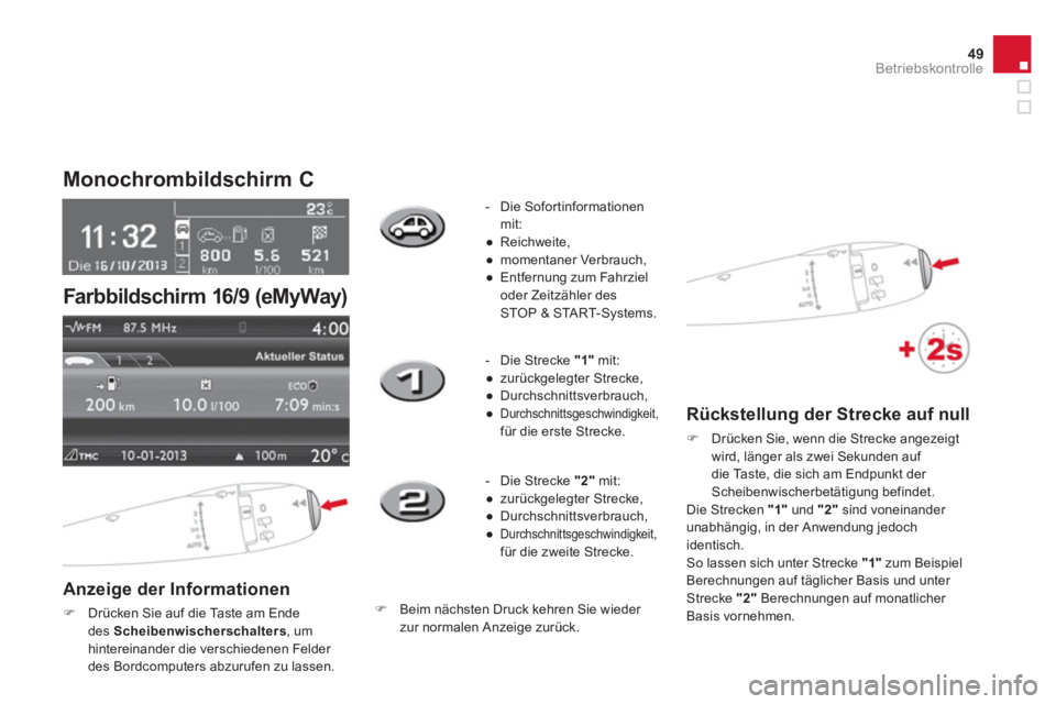 CITROEN DS3 2014  Betriebsanleitungen (in German) 49Betriebskontrolle
   
 
 
 
 
Monochrombildschirm C
 
 
Anzeige der Informationen 
�)Drücken Sie auf die Taste am Ende des  Scheibenwischerschalters 
, um hintereinander die verschiedenen Felder 
d
