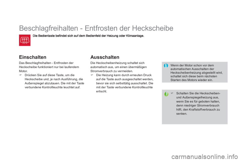 CITROEN DS3 2014  Betriebsanleitungen (in German)    
 
 
 
 
 
 
 
Beschlagfreihalten - Entfrosten der Heckscheibe 
Einschalten
Das Beschlagfreihalten - Entfrosten der Heckscheibe funktioniert nur bei laufendem Motor.�)Drücken Sie auf diese Taste, 