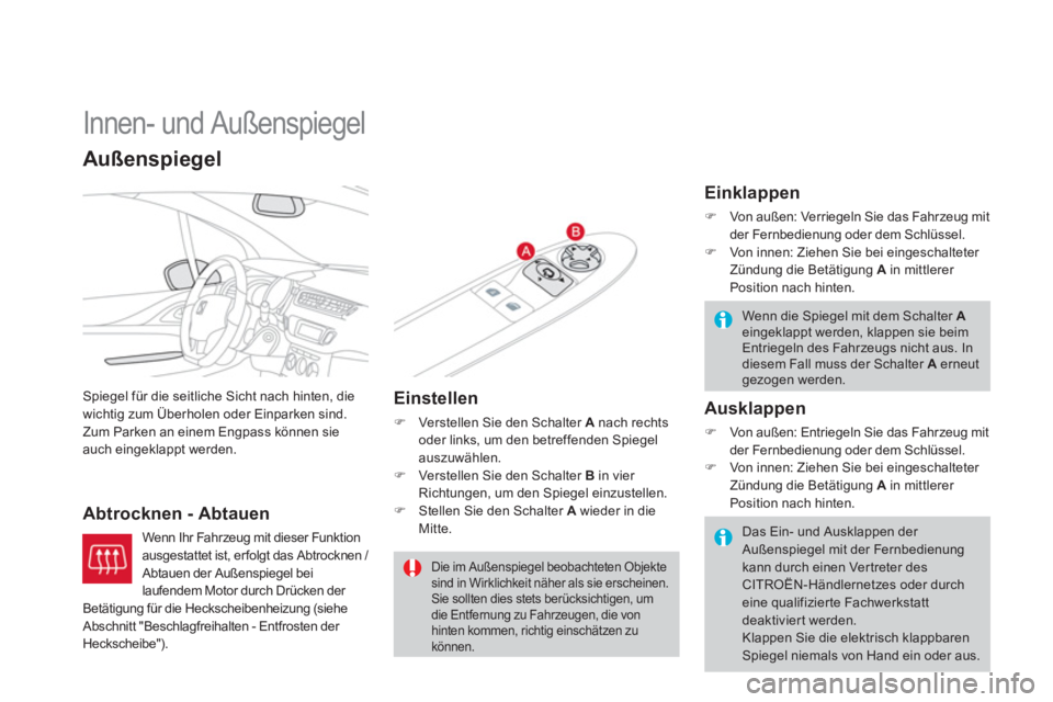 CITROEN DS3 2014  Betriebsanleitungen (in German)    
 
 
 
 
Innen- und Außenspiegel 
Spiegel für die seitliche Sicht nach hinten, die
wichtig zum Überholen oder Einparken sind. Zum Parken an einem Engpass können sieauch eingeklappt werden.
Abtr