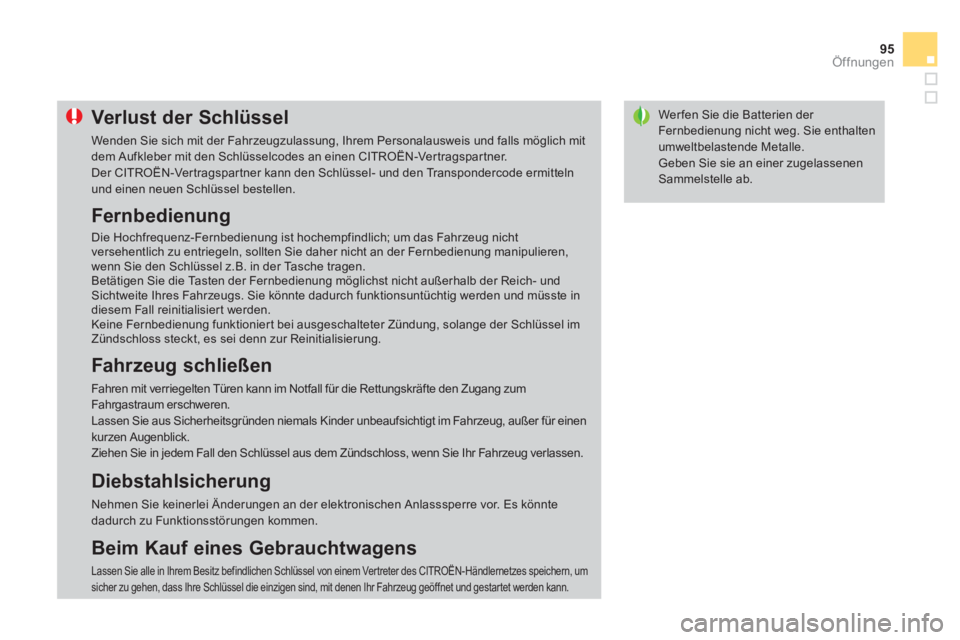 CITROEN DS3 2014  Betriebsanleitungen (in German) 95
Öffnungen
Wer fen Sie die Batterien der Fernbedienung nicht weg. Sie enthaltenumweltbelastende Metalle.
  Geben Sie sie an einer zugelassenenSammelstelle ab. 
Verlust der Schlüssel
 
Wenden Sie s