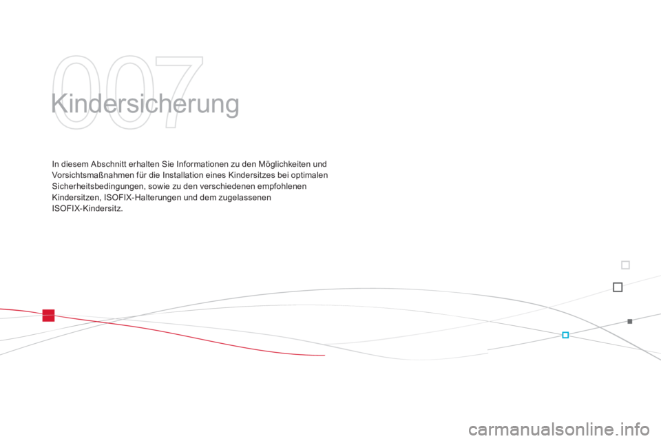 CITROEN DS3 2013  Betriebsanleitungen (in German) 007
  Kindersicherung  
In diesem Abschnitt erhalten Sie Informationen zu den Möglichkeiten und 
Vorsichtsmaßnahmen für die Installation eines Kindersitzes bei optimalen
Sicherheitsbedingungen, sow