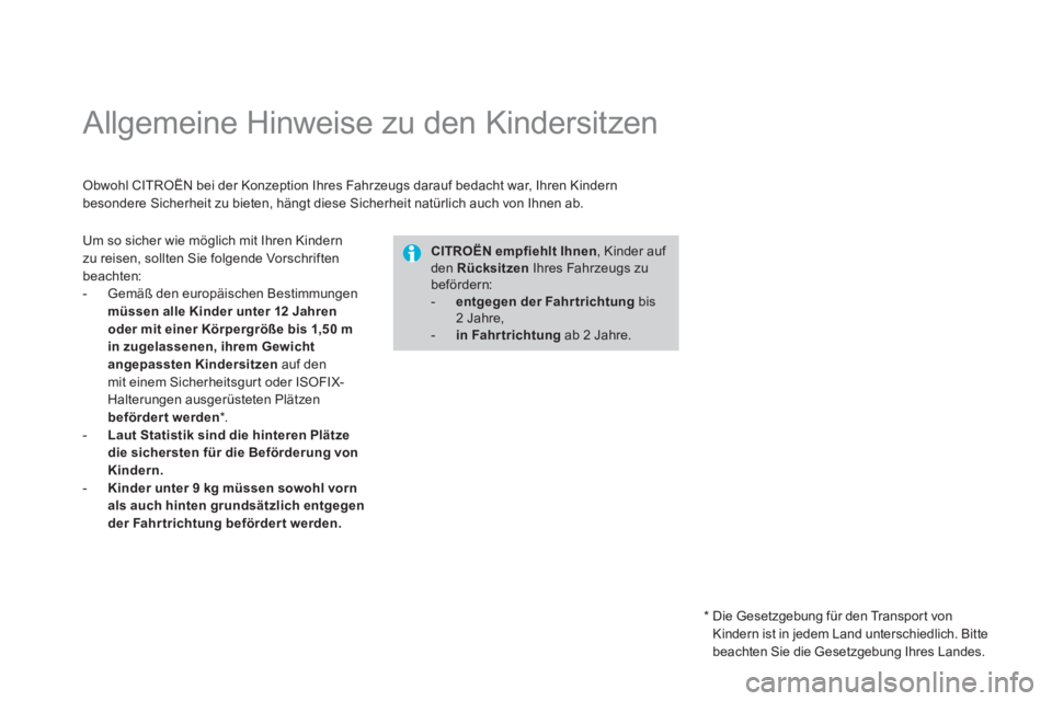 CITROEN DS3 2013  Betriebsanleitungen (in German)    
 
 
 
 
 
 
 
 
 
 
Allgemeine Hinweise zu den Kindersitzen 
Obwohl CITROËN bei der Konzeption Ihres Fahrzeugs darauf bedacht war, Ihren Kindern
besondere Sicherheit zu bieten, hängt diese Siche