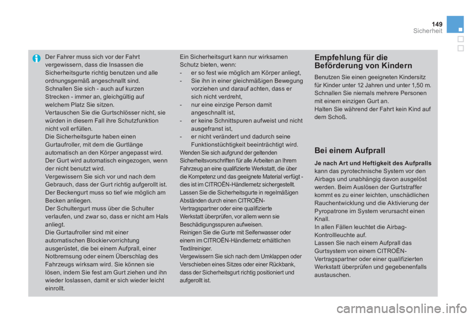 CITROEN DS3 2013  Betriebsanleitungen (in German) 149Sicherheit
Der Fahrer muss sich vor der Fahrtvergewissern, dass die Insassen dieSicherheitsgurte richtig benutzen und alle 
ordnungsgemäß angeschnallt sind.  Schnallen Sie sich - auch auf kurzen 